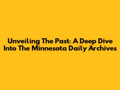 Unveiling The Past: A Deep Dive Into The Minnesota Daily Archives