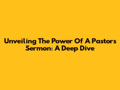 Unveiling The Power Of A Pastor's Sermon: A Deep Dive
