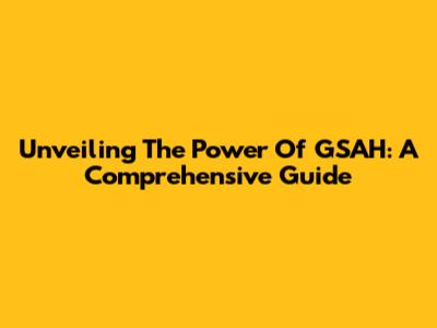 Unveiling The Power Of GSAH: A Comprehensive Guide