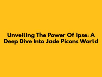 Unveiling The Power Of Ipse: A Deep Dive Into Jade Picon's World