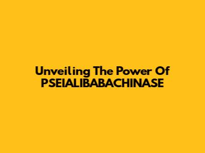 Unveiling The Power Of PSEIALIBABACHINASE