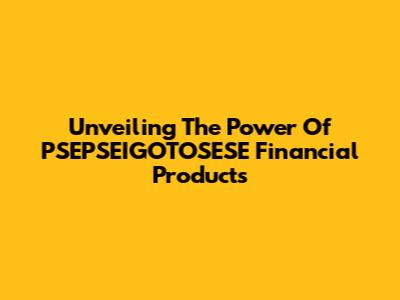 Unveiling The Power Of PSEPSEIGOTOSESE Financial Products