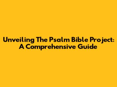 Unveiling The Psalm Bible Project: A Comprehensive Guide