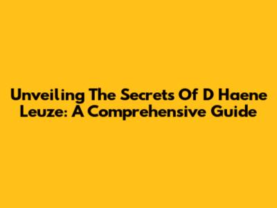Unveiling The Secrets Of D Haene Leuze: A Comprehensive Guide