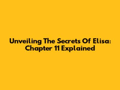 Unveiling The Secrets Of Elisa: Chapter 11 Explained