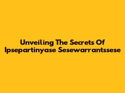 Unveiling The Secrets Of Ipsepartinyase Sesewarrantssese