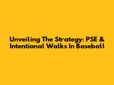 Unveiling The Strategy: PSE & Intentional Walks In Baseball