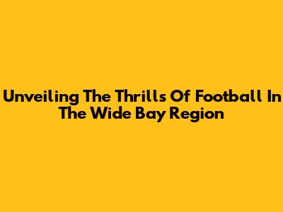 Unveiling The Thrills Of Football In The Wide Bay Region
