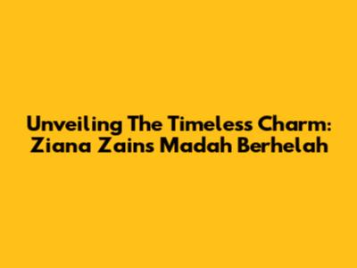 Unveiling The Timeless Charm: Ziana Zain's 'Madah Berhelah'
