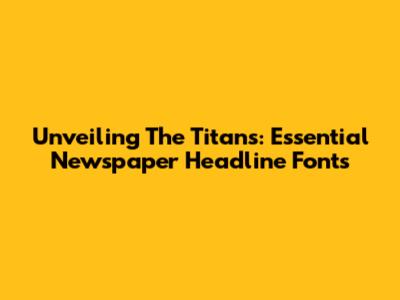 Unveiling The Titans: Essential Newspaper Headline Fonts