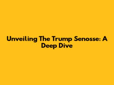 Unveiling The Trump Senosse: A Deep Dive