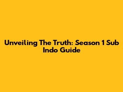 Unveiling The Truth: Season 1 Sub Indo Guide