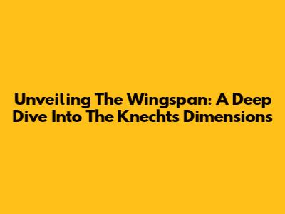 Unveiling The Wingspan: A Deep Dive Into The Knecht's Dimensions