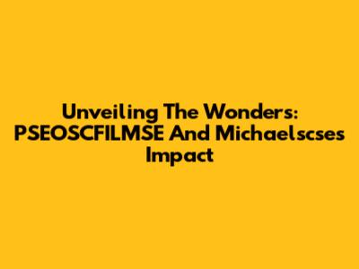 Unveiling The Wonders: PSEOSCFILMSE And Michaelscse's Impact
