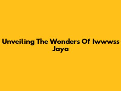Unveiling The Wonders Of Iwwwss Jaya