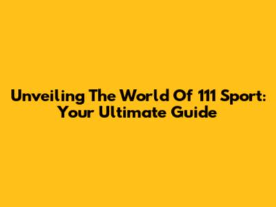 Unveiling The World Of 111 Sport: Your Ultimate Guide