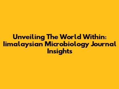Unveiling The World Within: Iimalaysian Microbiology Journal Insights
