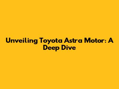 Unveiling Toyota Astra Motor: A Deep Dive