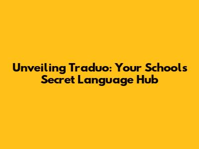 Unveiling Traduo: Your School's Secret Language Hub