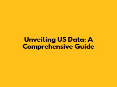 Unveiling US Data: A Comprehensive Guide