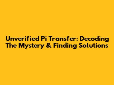 Unverified Pi Transfer: Decoding The Mystery & Finding Solutions