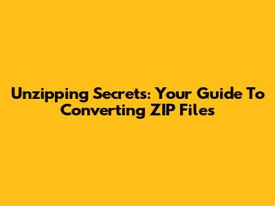 Unzipping Secrets: Your Guide To Converting ZIP Files