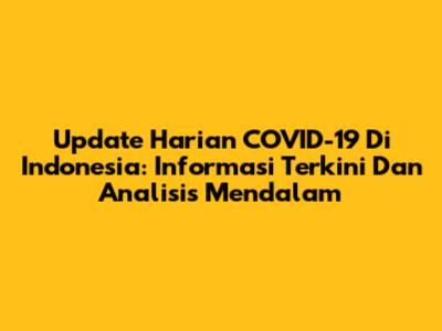 Update Harian COVID-19 Di Indonesia: Informasi Terkini Dan Analisis Mendalam