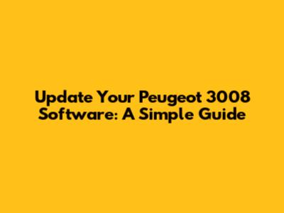 Update Your Peugeot 3008 Software: A Simple Guide