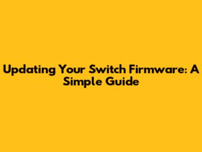 Updating Your Switch Firmware: A Simple Guide