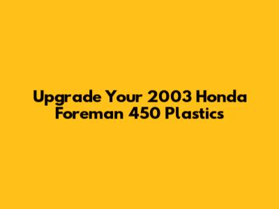 Upgrade Your 2003 Honda Foreman 450 Plastics
