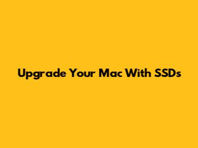 Upgrade Your Mac With SSDs