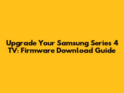 Upgrade Your Samsung Series 4 TV: Firmware Download Guide