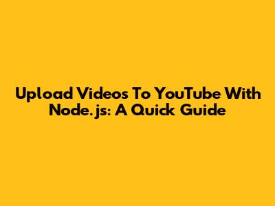 Upload Videos To YouTube With Node.js: A Quick Guide