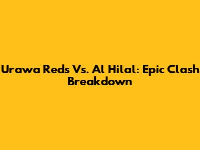 Urawa Reds Vs. Al Hilal: Epic Clash Breakdown
