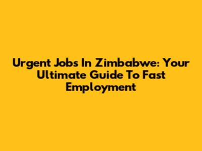 Urgent Jobs In Zimbabwe: Your Ultimate Guide To Fast Employment