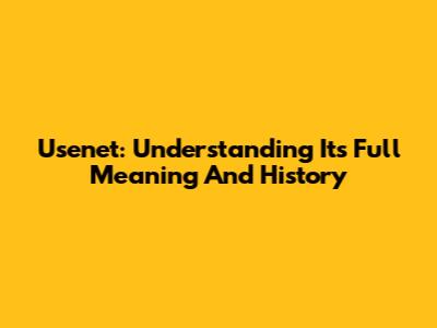 Usenet: Understanding Its Full Meaning And History