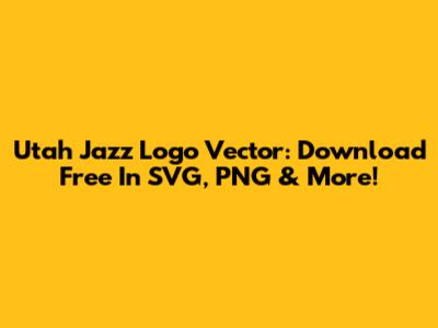 Utah Jazz Logo Vector: Download Free In SVG, PNG & More!