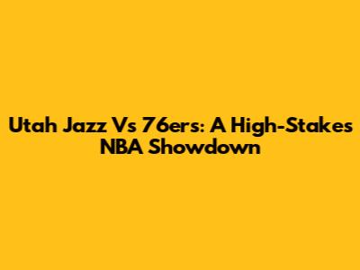 Utah Jazz Vs 76ers: A High-Stakes NBA Showdown