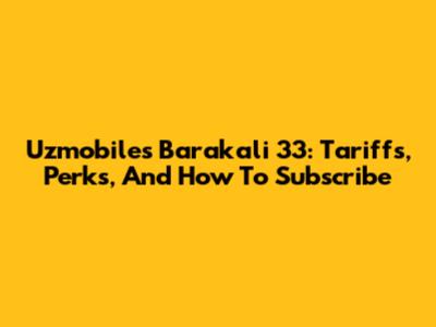 Uzmobile's Barakali 33: Tariffs, Perks, And How To Subscribe