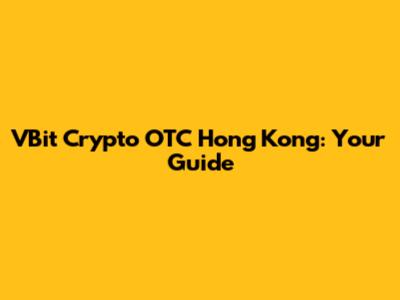 VBit Crypto OTC Hong Kong: Your Guide