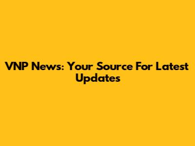 VNP News: Your Source For Latest Updates