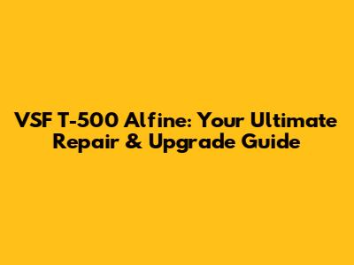 VSF T-500 Alfine: Your Ultimate Repair & Upgrade Guide