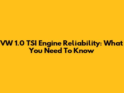 VW 1.0 TSI Engine Reliability: What You Need To Know