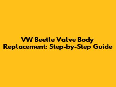 VW Beetle Valve Body Replacement: Step-by-Step Guide
