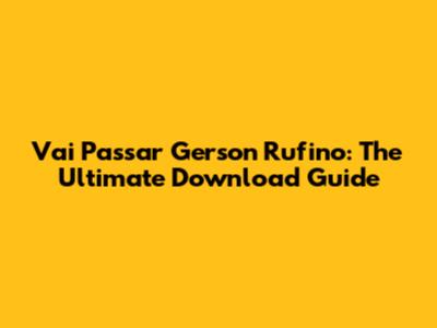 Vai Passar Gerson Rufino: The Ultimate Download Guide
