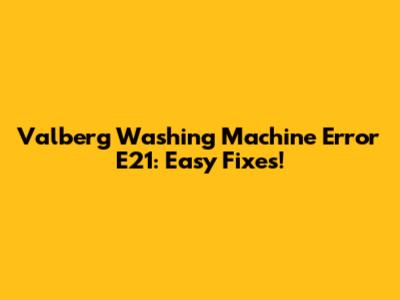 Valberg Washing Machine Error E21: Easy Fixes!
