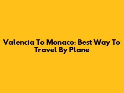 Valencia To Monaco: Best Way To Travel By Plane