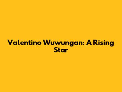 Valentino Wuwungan: A Rising Star