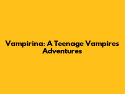 Vampirina: A Teenage Vampire's Adventures