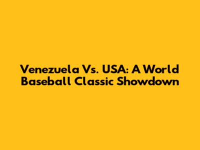 Venezuela Vs. USA: A World Baseball Classic Showdown